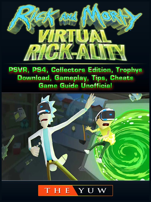 Rick and Morty Virtual Rick-Ality Game, PSVR, PS4, Collectors Edition, Trophys, Download, Gameplay, Tips, Cheats, Game Guide Unofficial