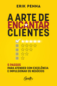 A arte de encantar clientes - Erik Penna