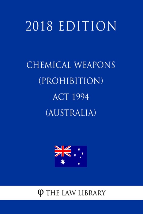 Chemical Weapons (Prohibition) Act 1994 (Australia) (2018 Edition)