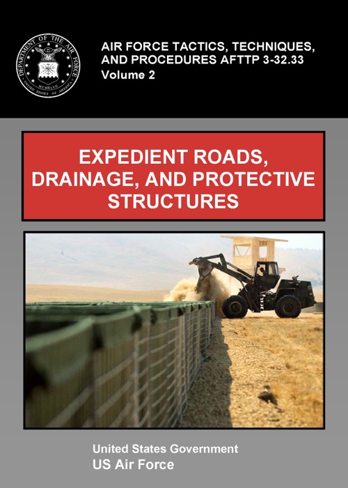 Air Force Tactics, Techniques, and Procedures AFTTP 3-32.33 Volume 2 Expedient Roads, Drainage, and Protective Structures