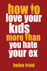 Helen Fried - How to Love Your Kids More Than You Hate Your Ex artwork