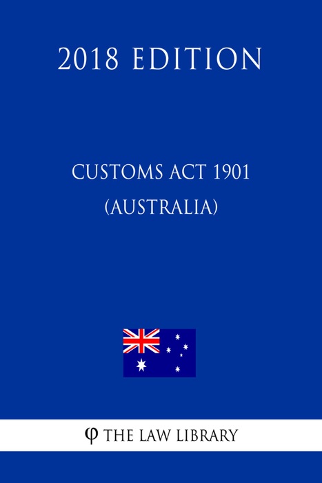 Customs Act 1901 (Australia) (2018 Edition)