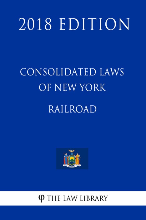 Consolidated Laws of New York - Railroad (2018 Edition)