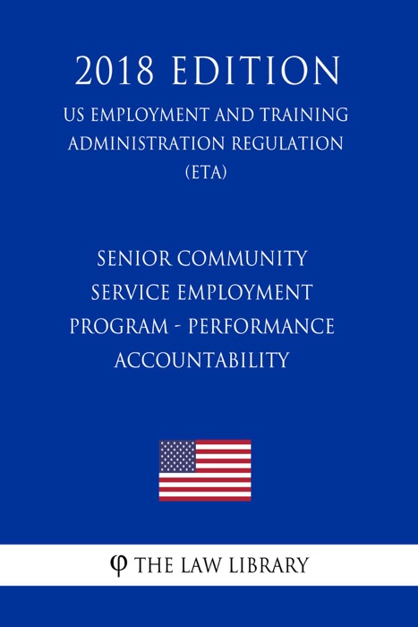 Senior Community Service Employment Program - Performance Accountability (US Employment and Training Administration Regulation) (ETA) (2018 Edition)