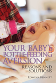 Your Baby’s Bottle-feeding Aversion, Reasons and Solutions - Rowena Bennett