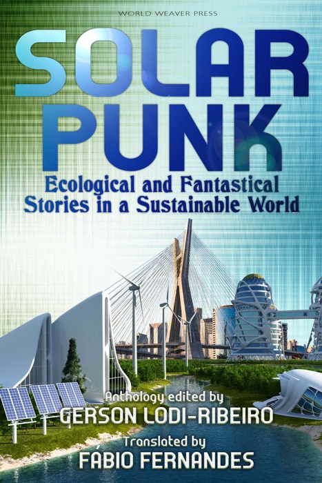 Solarpunk: Ecological and Fantastical Stories in a Sustainable World