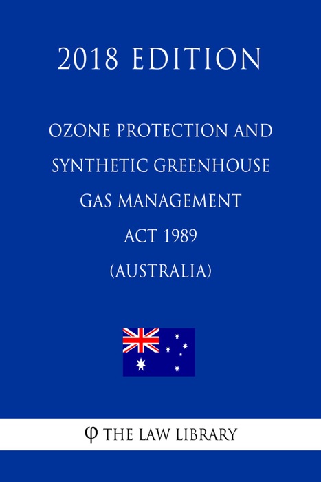 Ozone Protection and Synthetic Greenhouse Gas Management Act 1989 (Australia) (2018 Edition)