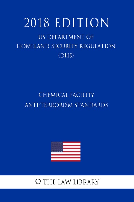 Chemical Facility Anti-Terrorism Standards (US Department of Homeland Security Regulation) (DHS) (2018 Edition)