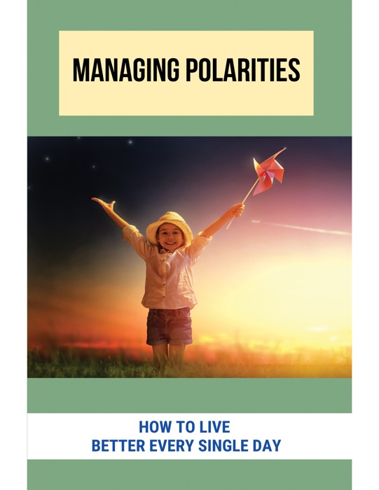Managing Polarities How To Live Better Every Single Day