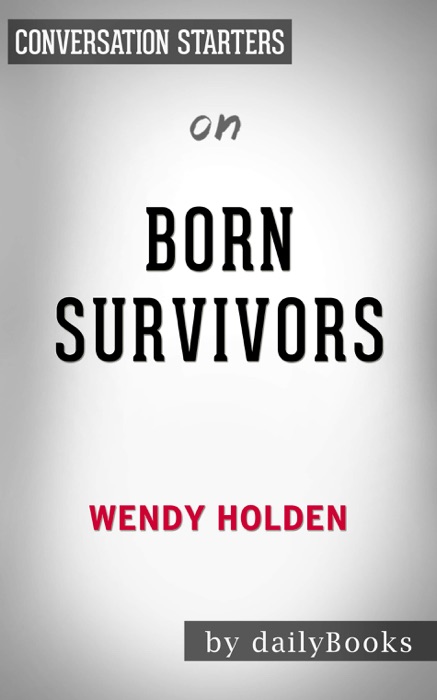 Born Survivors: Three Young Mothers and Their Extraordinary Story of Courage, Defiance, and Hope by Wendy Holden: Conversation Starters