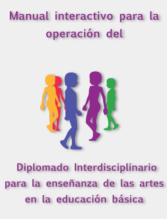 Manual interactivo para la operación del Diplomado Interdisciplinario para la enseñanza de las artes en la educación básica