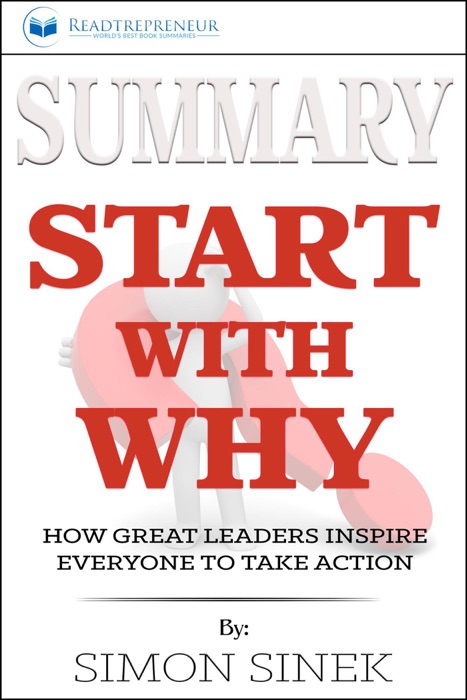 Summary of Start with Why: How Great Leaders Inspire Everyone to Take Action by Simon Sinek