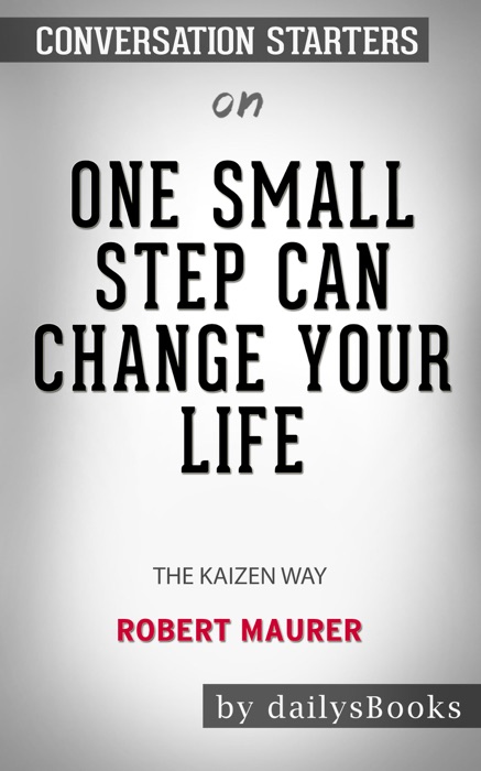 One Small Step Can Change Your Life: The Kaizen Way by Robert Maurer: Conversation Starters