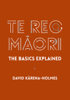 Te Reo Māori: The Basics Explained - David Kārena-Holmes