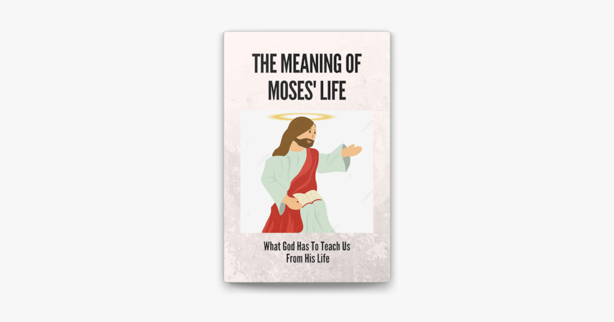 the-meaning-of-moses-life-what-god-has-to-teach-us-from-his-life-on