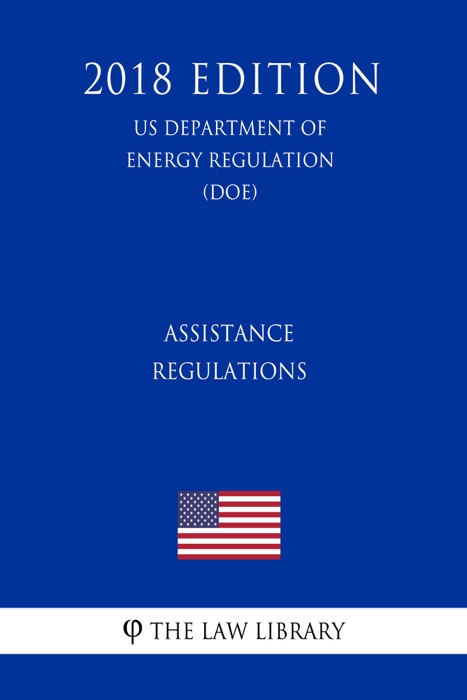 Assistance Regulations (US Department of Energy Regulation) (DOE) (2018 Edition)