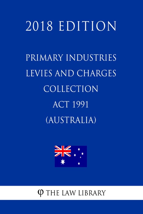 Primary Industries Levies and Charges Collection Act 1991 (Australia) (2018 Edition)