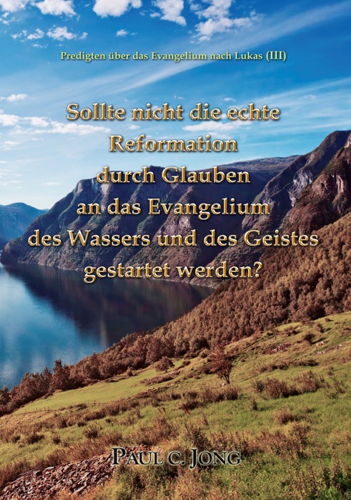 Predigten über das Evangelium nach Lukas(III) - Sollte nicht die echte Reformation durch Glauben an das Evangelium des Wassers und des Geistes gestartet werden?