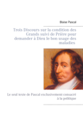 Trois Discours sur la condition des Grands suivi de Prière pour demander à Dieu le bon usage des maladies - Blaise Pascal