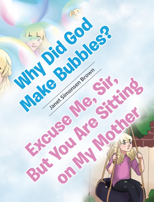 Why Did God Make Bubbles? Excuse Me, Sir, But You Are Sitting on My Mother