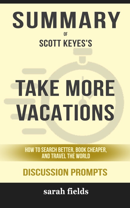 Take More Vacations: How to Search Better, Book Cheaper, and Travel the World by Scott Keyes (Discussion Prompts)