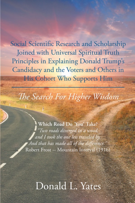 Social Scientific Research and Scholarship Joined with Universal Spiritual Truth Principles in Explaining Donald Trump’s Candidacy and the Voters and Others in His Cohort Who Supports Him