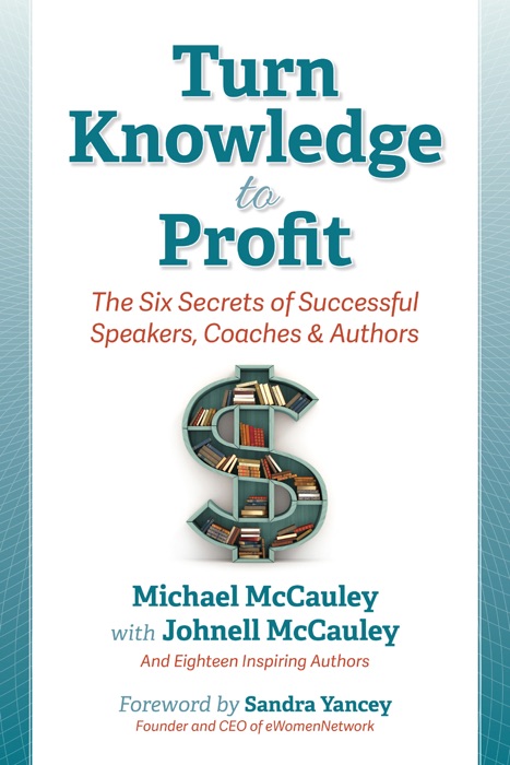 Turn Knowledge to Profit: The Six Secrets of Successful Speakers, Coaches, and Authors