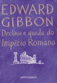Declínio e queda do Império Romano - Edward Gibbon & Dero A. Saunders