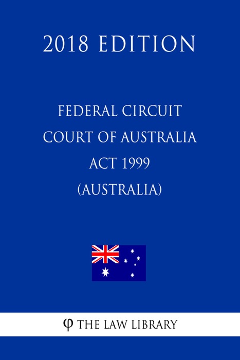 Federal Circuit Court of Australia Act 1999 (Australia) (2018 Edition)