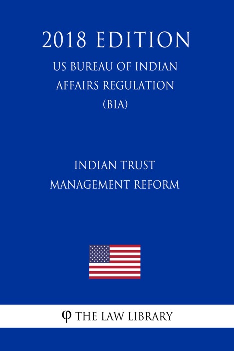 Indian Trust Management Reform (US Bureau of Indian Affairs Regulation) (BIA) (2018 Edition)