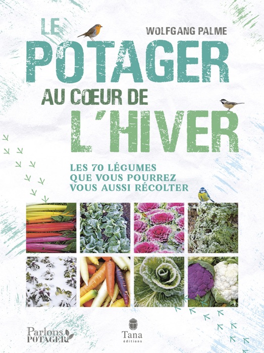 Le potager au cœur de l'hiver - Autonomie sans chauffage avec 70 légumes frais, résistants au gel à cultiver en pot, terrasse ou jardin