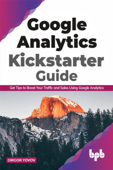 Google Analytics Kickstarter Guide: Get Tips to Boost Your Traffic and Sales Using Google Analytics - Grigor Yovov