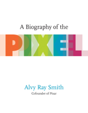 A Biography of the Pixel - Alvy Ray Smith Cover Art