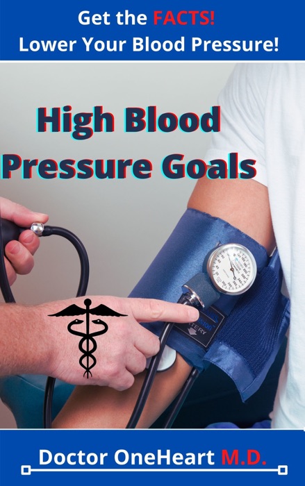 High Blood Pressure Goals: Get the Facts! Lower Your Blood Pressure!