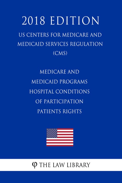 Medicare and Medicaid Programs - Hospital Conditions of Participation - Patients Rights (US Centers for Medicare and Medicaid Services Regulation) (CMS) (2018 Edition)