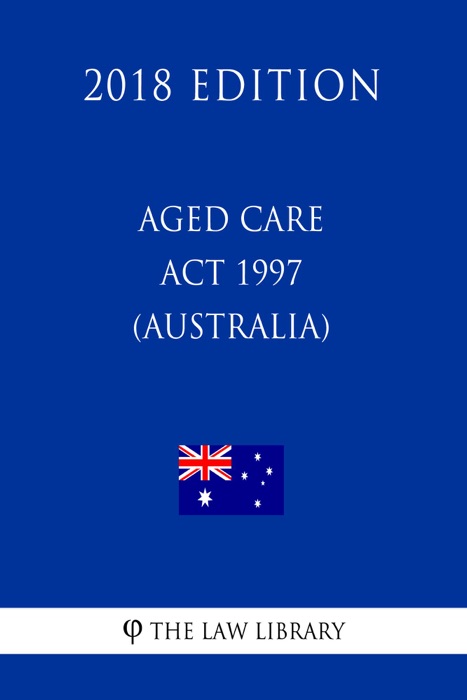 Aged Care Act 1997 (Australia) (2018 Edition)