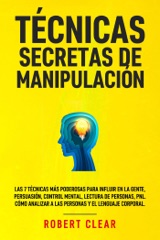 Técnicas Secretas de Manipulació: Las 7 técnicas más poderosas para influir en la gente, persuasión, control mental, lectura de personas, PNL. Cómo analizar a las personas y el lenguaje corporal.