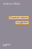Comment saboter un pipeline? - Andreas Malm