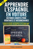 Apprendre l'espagnol en Voiture: Histoires Courtes pour Débutants et Intermédiaires A2 - B1: 12 Histoires Faciles en Espagnol et en Français pour Adultes et Enfants: Bilingue Text en Parallèle (B2) - Fiona Wagenar