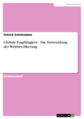 Globale Tragfähigkeit - Die Entwicklung der Weltbevölkerung - Patrick Schickedanz