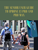 The Senior User Guide to iPhone 13 Pro and Pro Max - Jim Wood