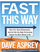 Fast This Way: Burn Fat, Heal Inflammation, and Eat Like the High-Performỉng Human You Were Meant to Be - Dave Asprey