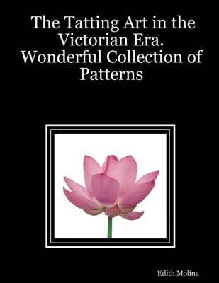 The Tatting Art In the Victorian Era. : Wonderful Collection of Patterns