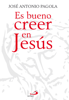 Es bueno creer en Jesús - José Antonio Pagola