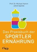 Das Praxisbuch der Sportlerernährung - Michael Hamm & Jakob Ogielda