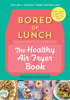 Bored of Lunch: The Healthy Air Fryer Book - Nathan Anthony
