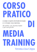 Corso pratico di Media Training. Come farti intervistare e citare dai media - Veronica Lisa Crippa