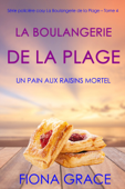 La Boulangerie de la Plage: Un Pain aux Raisins Mortel (Série policière cosy La Boulangerie de la Plage – Tome 4) - Fiona Grace