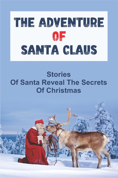The Adventure Of Santa Claus: Stories Of Santa Reveal The Secrets Of Christmas
