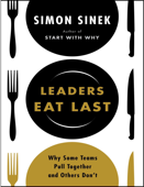 Leaders Eat Last: Why Some Teams Pull Together and Others Don't - Sinek, Simon